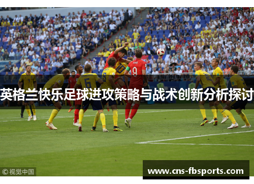 英格兰快乐足球进攻策略与战术创新分析探讨