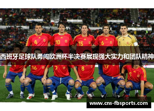 西班牙足球队勇闯欧洲杯半决赛展现强大实力和团队精神