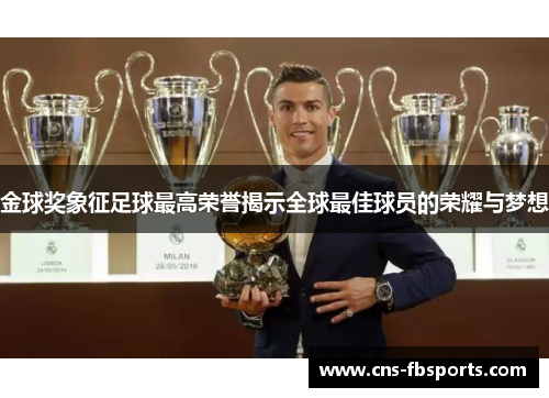 金球奖象征足球最高荣誉揭示全球最佳球员的荣耀与梦想