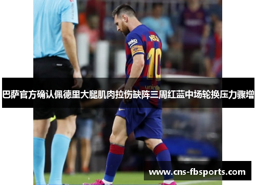 巴萨官方确认佩德里大腿肌肉拉伤缺阵三周红蓝中场轮换压力骤增 巴萨官方确认佩德里大腿肌肉拉伤缺阵三周红蓝中场轮换压力骤增